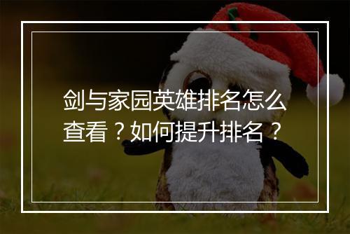 剑与家园英雄排名怎么查看？如何提升排名？