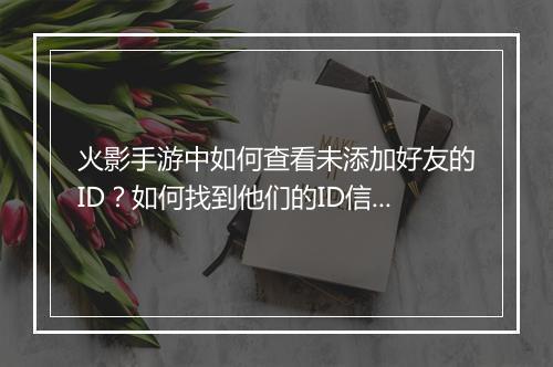 火影手游中如何查看未添加好友的ID？如何找到他们的ID信息？