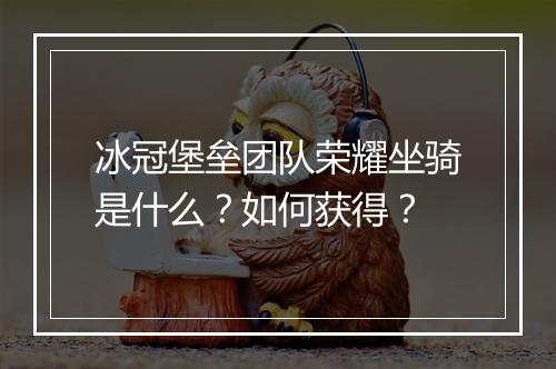 冰冠堡垒团队荣耀坐骑是什么？如何获得？