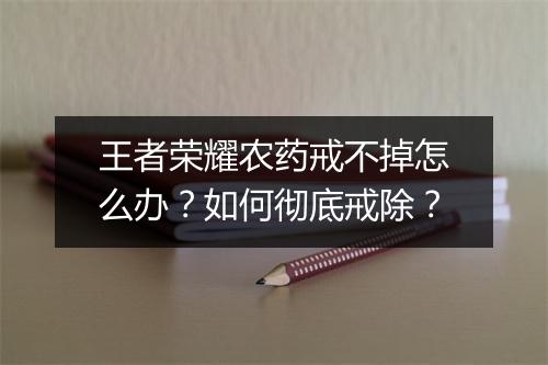 王者荣耀农药戒不掉怎么办?如何彻底戒除?