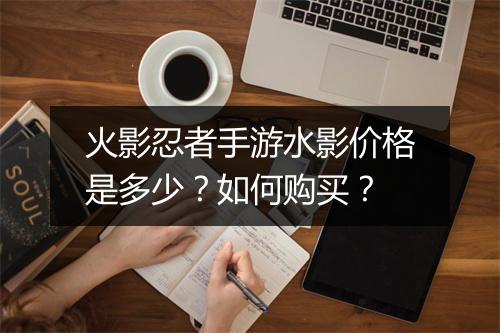 火影忍者手游水影价格是多少？如何购买？