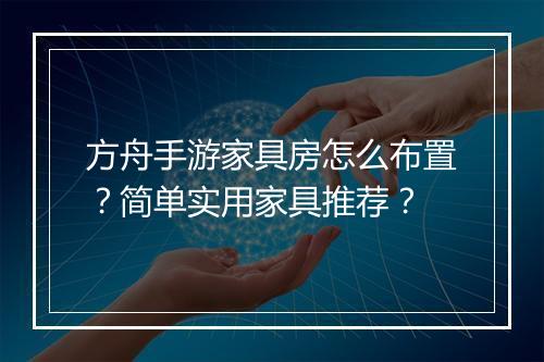 方舟手游家具房怎么布置？简单实用家具推荐？