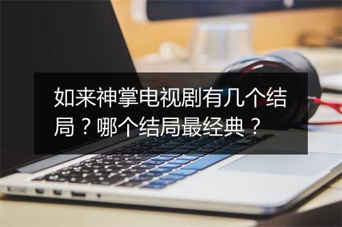 如来神掌电视剧有几个结局？哪个结局最经典？