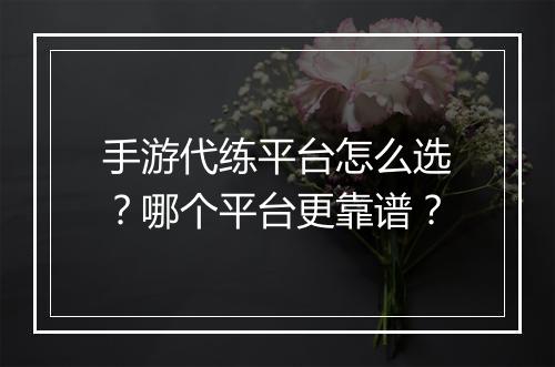 手游代练平台怎么选？哪个平台更靠谱？