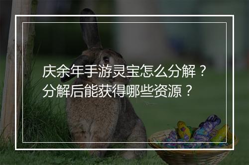 庆余年手游灵宝怎么分解？分解后能获得哪些资源？