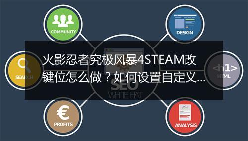 火影忍者究极风暴4STEAM改键位怎么做？如何设置自定义键位？