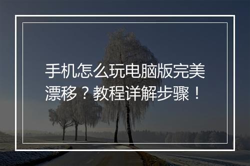 手机怎么玩电脑版完美漂移？教程详解步骤！