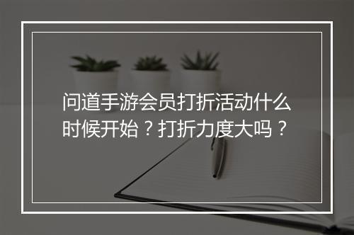 问道手游会员打折活动什么时候开始？打折力度大吗？