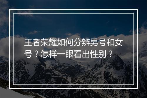 王者荣耀如何分辨男号和女号？怎样一眼看出性别？