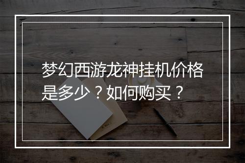 梦幻西游龙神挂机价格是多少？如何购买？