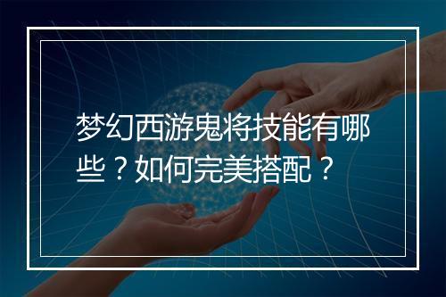 梦幻西游鬼将技能有哪些？如何完美搭配？