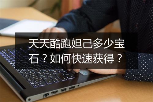 天天酷跑妲己多少宝石？如何快速获得？