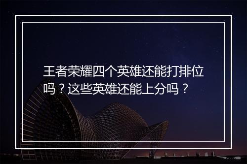王者荣耀四个英雄还能打排位吗？这些英雄还能上分吗？