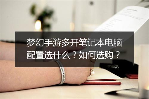 梦幻手游多开笔记本电脑配置选什么？如何选购？