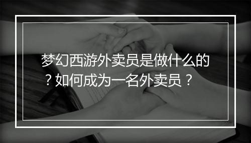 梦幻西游外卖员是做什么的？如何成为一名外卖员？