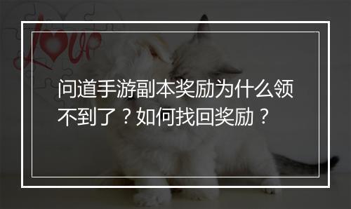 问道手游副本奖励为什么领不到了?如何找回奖励?