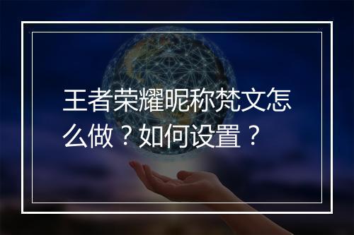 王者荣耀昵称梵文怎么做？如何设置？