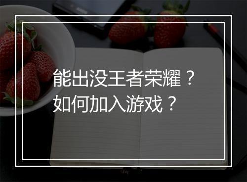 能出没王者荣耀?如何加入游戏?