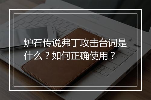炉石传说弗丁攻击台词是什么?如何正确使用?