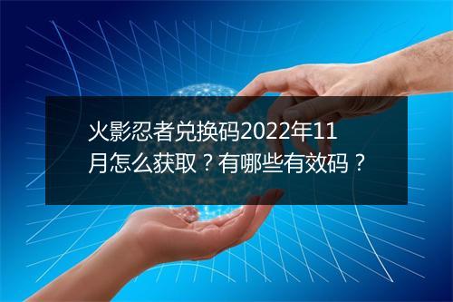 火影忍者兑换码2022年11月怎么获取?有哪些有效码?