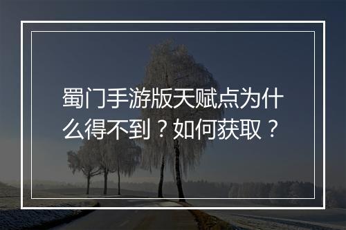 蜀门手游版天赋点为什么得不到？如何获取？