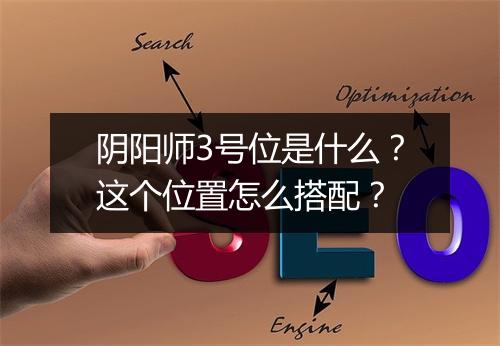 阴阳师3号位是什么?这个位置怎么搭配?