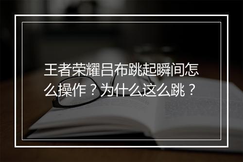 王者荣耀吕布跳起瞬间怎么操作?为什么这么跳?