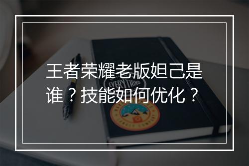 王者荣耀老版妲己是谁?技能如何优化?