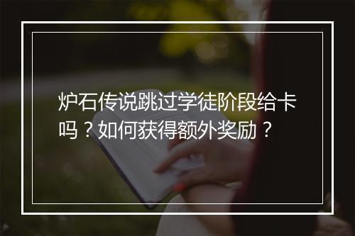 炉石传说跳过学徒阶段给卡吗?如何获得额外奖励?