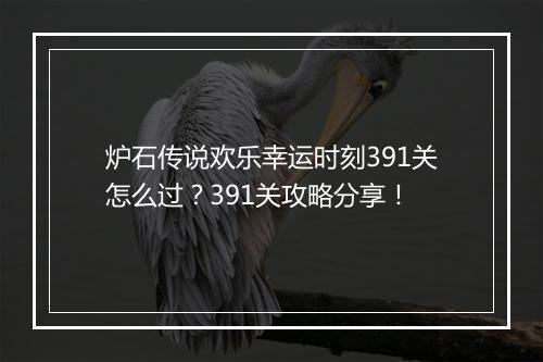 炉石传说欢乐幸运时刻391关怎么过?391关攻略分享!