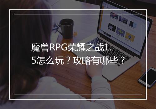 魔兽RPG荣耀之战1.5怎么玩？攻略有哪些？