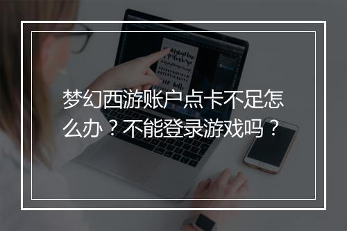 梦幻西游账户点卡不足怎么办?不能登录游戏吗?