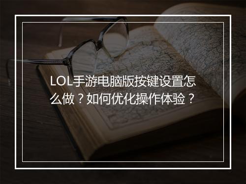 LOL手游电脑版按键设置怎么做?如何优化操作体验?