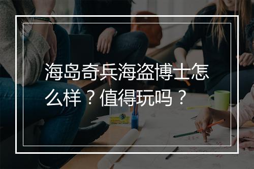 海岛奇兵海盗博士怎么样？值得玩吗？