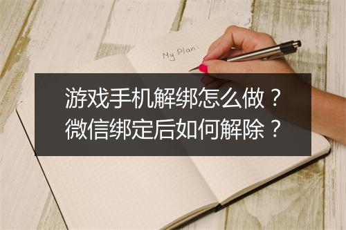游戏手机解绑怎么做?微信绑定后如何解除?