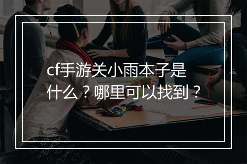 cf手游关小雨本子是什么?哪里可以找到?