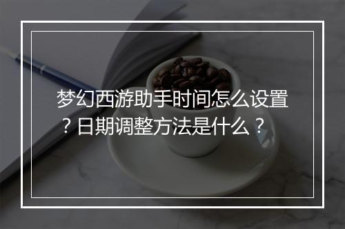 梦幻西游助手时间怎么设置?日期调整方法是什么?