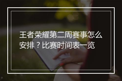 王者荣耀第二周赛事怎么安排?比赛时间表一览