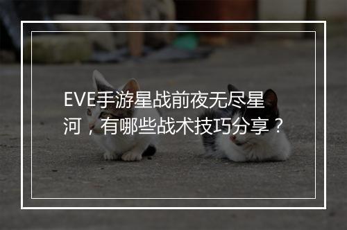 EVE手游星战前夜无尽星河,有哪些战术技巧分享?