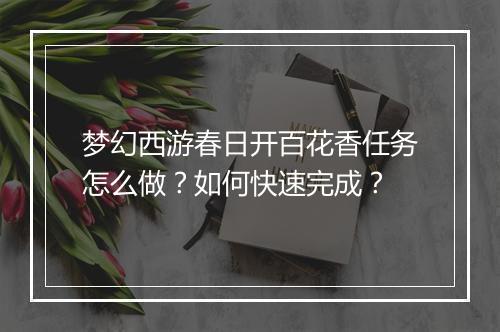 梦幻西游春日开百花香任务怎么做?如何快速完成?
