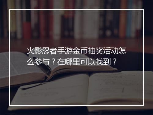 火影忍者手游金币抽奖活动怎么参与?在哪里可以找到?