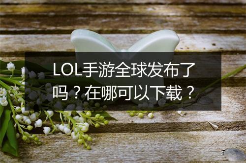 LOL手游全球发布了吗?在哪可以下载?