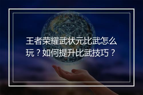 王者荣耀武状元比武怎么玩?如何提升比武技巧?