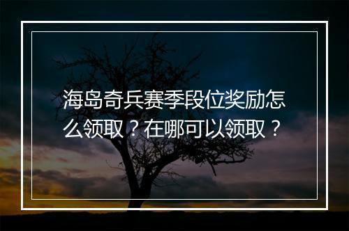 海岛奇兵赛季段位奖励怎么领取?在哪可以领取?