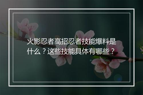 火影忍者高招忍者技能爆料是什么?这些技能具体有哪些?
