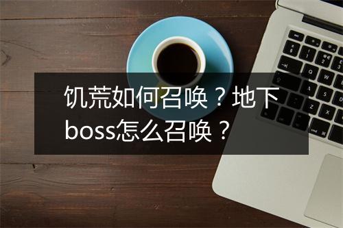 饥荒如何召唤？地下boss怎么召唤？