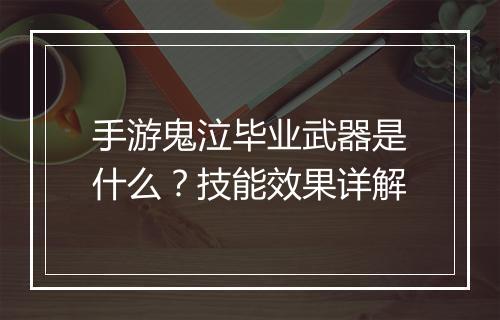 手游鬼泣毕业武器是什么?技能效果详解