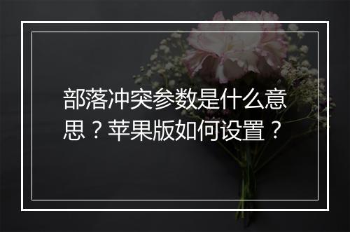 部落冲突参数是什么意思?苹果版如何设置?