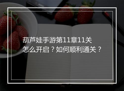 葫芦娃手游第11章11关怎么开启？如何顺利通关？