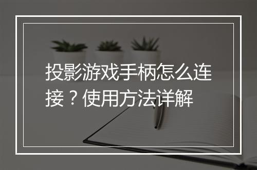投影游戏手柄怎么连接？使用方法详解
